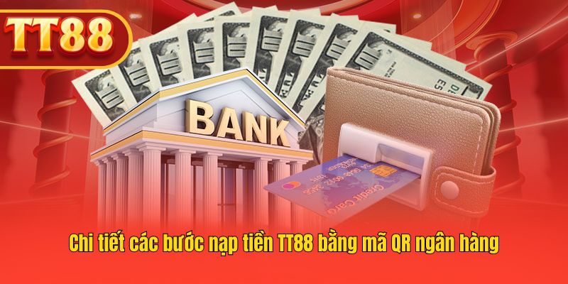 Chi tiết các bước nạp tiền TT88 bằng mã QR ngân hàng Chi tiết các bước nạp tiền TT88 bằng mã QR ngân hàng