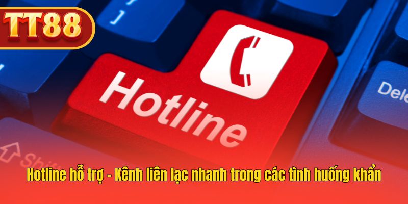 Hotline hỗ trợ - Kênh liên lạc nhanh trong các tình huống khẩn