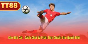 Cách Chơi Kèo Nhà Cái – Phân Tích Chuẩn Từng Bước
