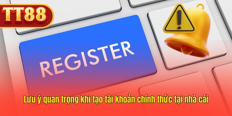 Những chú ý cần nhớ khi mở tài khoản hợp lệ tại TT88