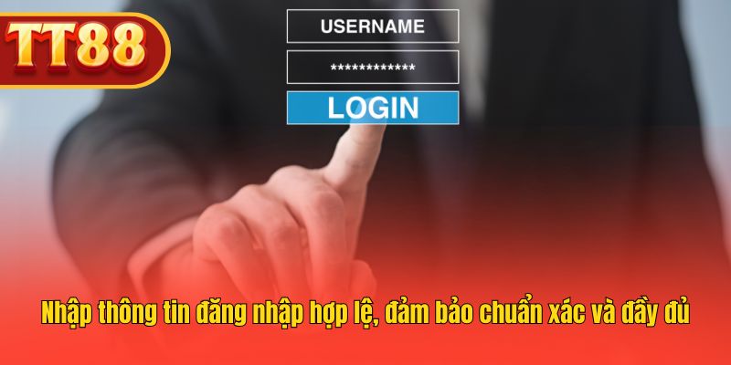 Nhập thông tin đăng nhập hợp lệ, đảm bảo chuẩn xác và đầy đủ Nhập thông tin đăng nhập hợp lệ, đảm bảo chuẩn xác và đầy đủ