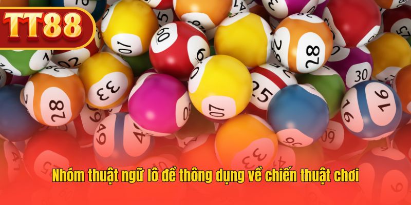 Các thuật ngữ lô đề liên quan đến mẹo và chiến lược chơi hiệu quả.