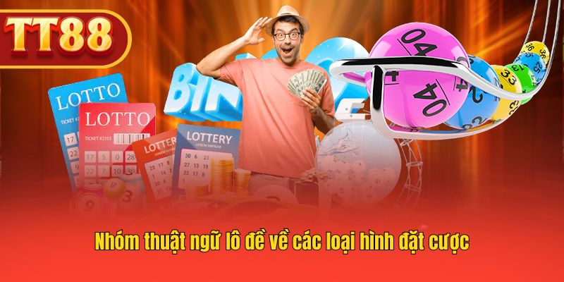 Các thuật ngữ lô đề liên quan đến kiểu đặt cược khác nhau.